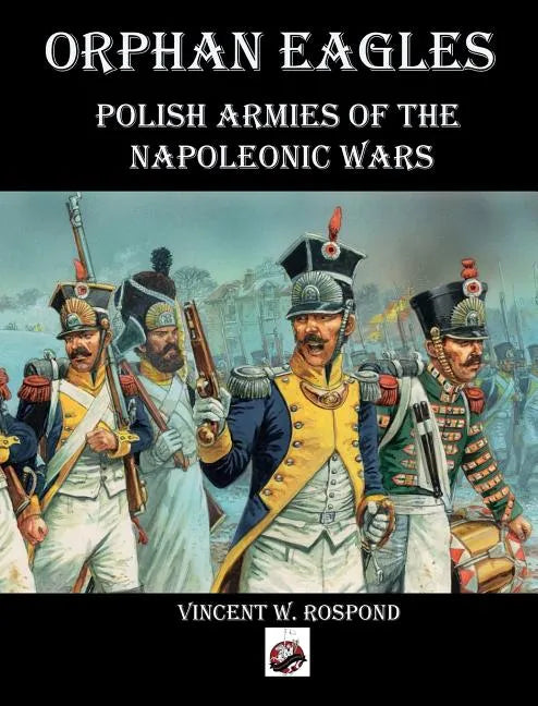 Orphan Eagles: Polish Armies of the Napoleonic Wars - Hardcover
