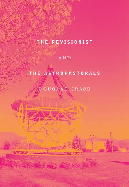 The Revisionist and the Astropastorals: Collected Poems - Hardcover