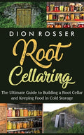 Root Cellaring: The Ultimate Guide to Building a Root Cellar and Keeping Food in Cold Storage - Hardcover