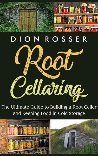 Root Cellaring: The Ultimate Guide to Building a Root Cellar and Keeping Food in Cold Storage - Hardcover
