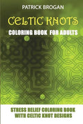 Celtic Knots - Coloring Book For Adults: Stress Relief Coloring Book With Celtic Knot Designs - Paperback