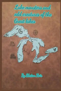 Lake Monsters and Odd Creatures of the Great Lakes: Black and White Version - Paperback