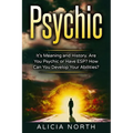 Psychic: Its Meaning and History. Are You Psychic Or Have ESP? How can You develop Your Abilities? - Paperback
