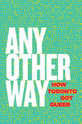 Any Other Way: How Toronto Got Queer - Paperback