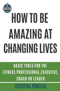 How to be amazing at changing lives: Basic tools for the fitness professional, executive, coach or leader - Paperback