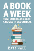 A Book A Week: How I Outline and Draft a Full Novel in Just A Week - Paperback