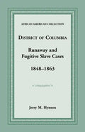 District of Columbia Runaway and Fugitive Slave Cases, 1848-1863 - Paperback