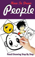 How To Draw People: Pencil Drawings Step by Step: Pencil Drawing Ideas for Absolute Beginners - Paperback