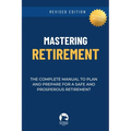 Mastering Retirement: The Complete Manual To Plan and Prepare For a Safe and Prosperous Retirement - Paperback