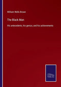 The Black Man: His antecedents, his genius, and his achievements - Paperback