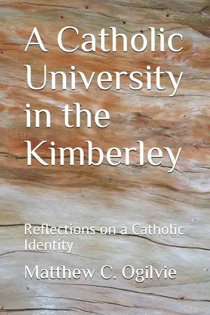 A Catholic University in the Kimberley: Reflections on a Catholic Identity - Paperback