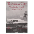 To Save a City: The Berlin Airlift, 1948-1949 - Paperback