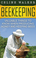 Beekeeping: Valuable Things to Know When Producing Honey and Keeping Bees - Hardcover