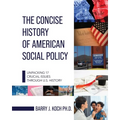 The Concise History of American Social Policy: Unpacking 17 Crucial Issues Through U.S. History - Paperback