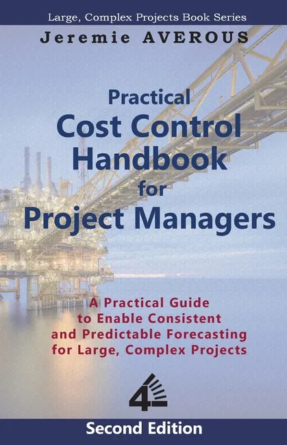 Practical Cost Control Handbook for Project Managers - 2nd Edition: A Practical Guide to Enable Consistent and Predictable Forecasting for Large, Comp - Paperback