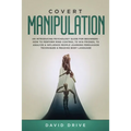 Covert Manipulation: An Introducing Psychology Guide for Beginners - How to Perform Mind Control to Win Friends, to Analyze & Influence Peo - Paperback