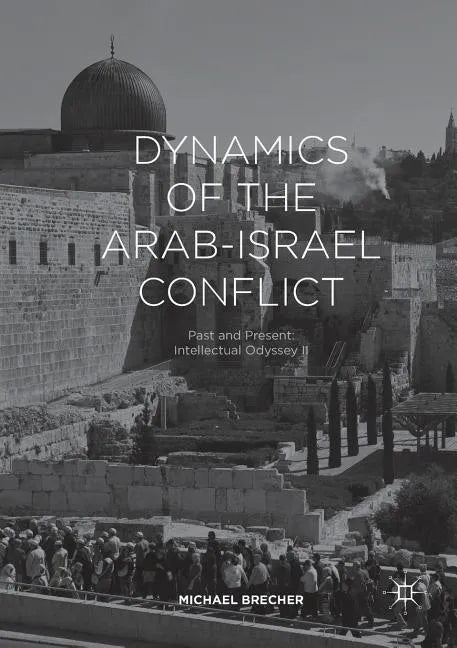 Dynamics of the Arab-Israel Conflict: Past and Present: Intellectual Odyssey II - Paperback