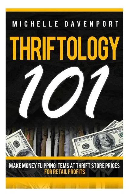 Thriftology 101: Make Money Flipping Items At Thrift Store Prices For Retail Profits - Paperback