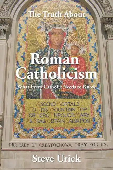 The Truth about Roman Catholicism: What Every Catholic Needs to Know - Paperback