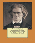 A disquisition on government. By: John C. Calhoun and edited By: Richard K. Cralle - Paperback