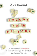 Decode Your Fatigue: A Clinically Proven 12-Step Plan to Increase Your Energy, Heal Your Body and Transform Your Life - Paperback