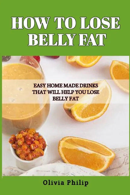 How to Lose Belly Fat: Easy Home Made Drinks That Will Help You Lose Belly Fat - Paperback