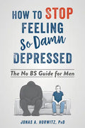 How to Stop Feeling So Damn Depressed: The No Bs Guide for Men - Paperback