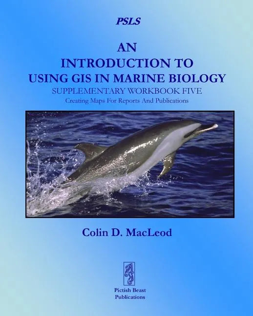 An Introduction to Using GIS in Marine Biology: Supplementary Workbook Five: Creating Maps for Reports and Publications - Paperback