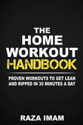 The Home Workout Handbook: Proven Workouts to Get Lean and Ripped in 30 Minutes a Day - Paperback