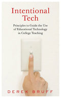 Intentional Tech: Principles to Guide the Use of Educational Technology in College Teaching - Hardcover