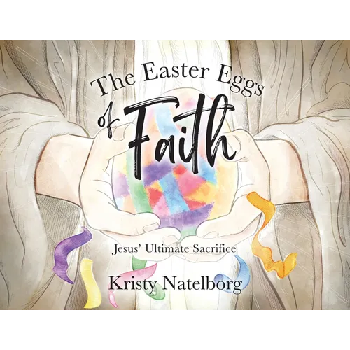 The Easter Eggs of Faith: Jesus' Ultimate Sacrifice - Paperback