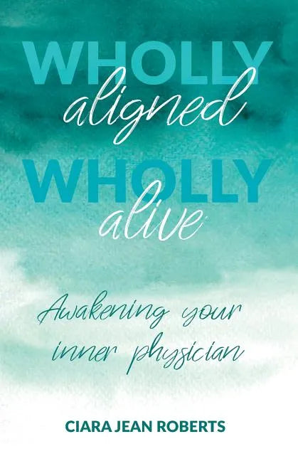 Wholly Aligned, Wholly Alive: Awakening your inner physician - Paperback