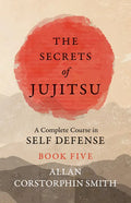 The Secrets of Jujitsu - A Complete Course in Self Defense - Book Five - Paperback