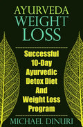 Ayurveda Weight Loss: Successful 10-Day Ayurvedic Detox Diet and Weight Loss Program - Paperback