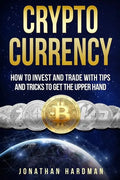 Cryptocurrency: How to Invest and Trade with Tips and Tricks to Get the Upper Hand - Paperback
