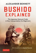 Bushido Explained: The Japanese Samurai Code: A New Interpretation for Beginners - Hardcover