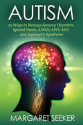 Autism: 25 Ways to Manage Sensory Disorders, Special Needs, ADHD/ADD, ASD, and Asperger's Syndrome - Paperback