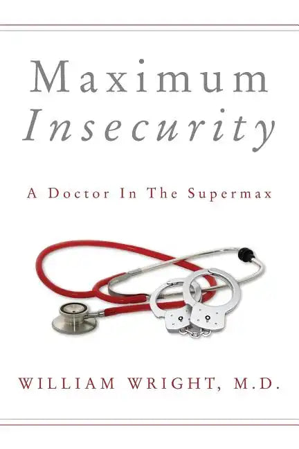 Maximum Insecurity: A Doctor in the Supermax - Paperback