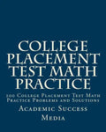 College Placement Test Math Practice: 200 College Placement Test Math Practice Problems and Solutions - Paperback