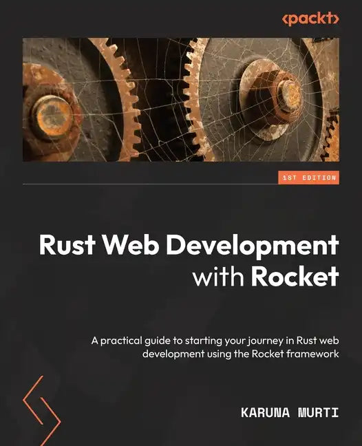 Rust Web Development with Rocket: A practical guide to starting your journey in Rust web development using the Rocket framework - Paperback