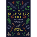 The Enchanted Life: Unlocking the Magic of the Everyday - Paperback