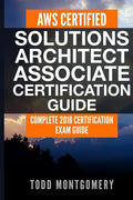 Aws Certified Solutions Architect Associate Certification Guide: Complete 2018 Certification Exam Guide - Paperback