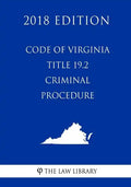 Code of Virginia - Title 19.2 - Criminal Procedure (2018 Edition) - Paperback