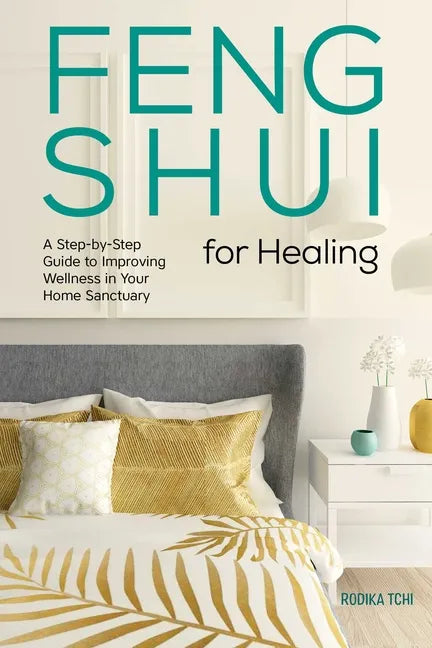 Feng Shui for Healing: A Step-By-Step Guide to Improving Wellness in Your Home Sanctuary - Paperback