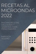 Recetas Al Microondas 2022: Muchas Recetas Deliciosas Y Sabrosas Para Principiantes - Paperback