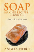 Soap Making Recipes Book 5: Lard Soap Recipes - Paperback