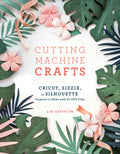 Cutting Machine Crafts with Your Cricut, Sizzix, or Silhouette: Die Cutting Machine Projects to Make with 60 Svg Files - Paperback