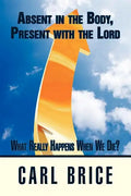 Absent in the Body, Present with the Lord: What really happens when we die? - Paperback