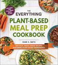 The Everything Plant-Based Meal Prep Cookbook: 200 Easy, Make-Ahead Recipes Featuring Plant-Based Ingredients - Paperback