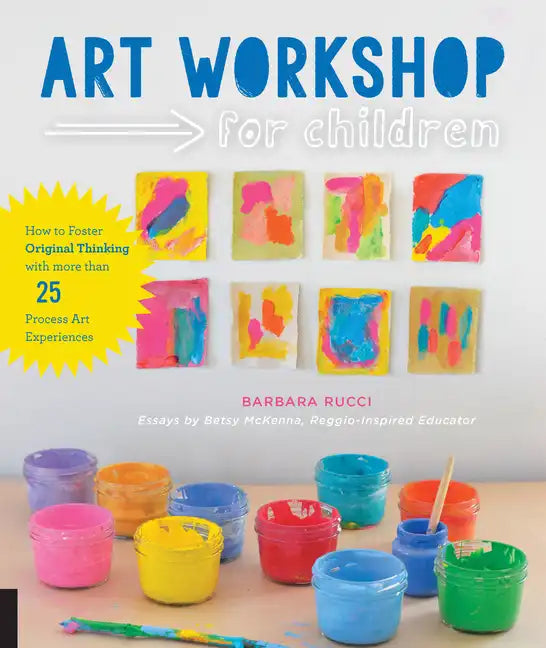 Art Workshop for Children: How to Foster Original Thinking with More Than 25 Process Art Experiences - Paperback